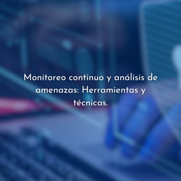 Monitoreo y análisis de amenazas: Herramientas y técnicas.