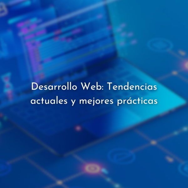 Desarrollo Web: Tendencias actuales y mejores prácticas