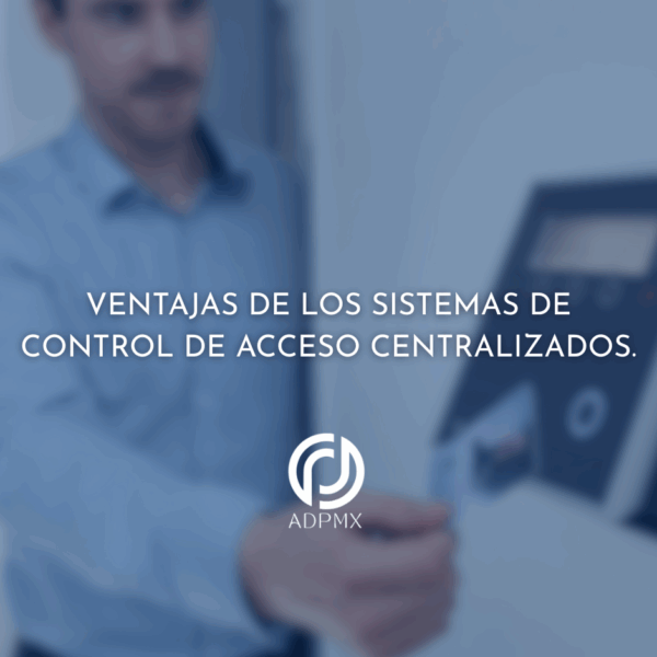 Ventajas de los Sistemas de Control de Acceso Centralizados.