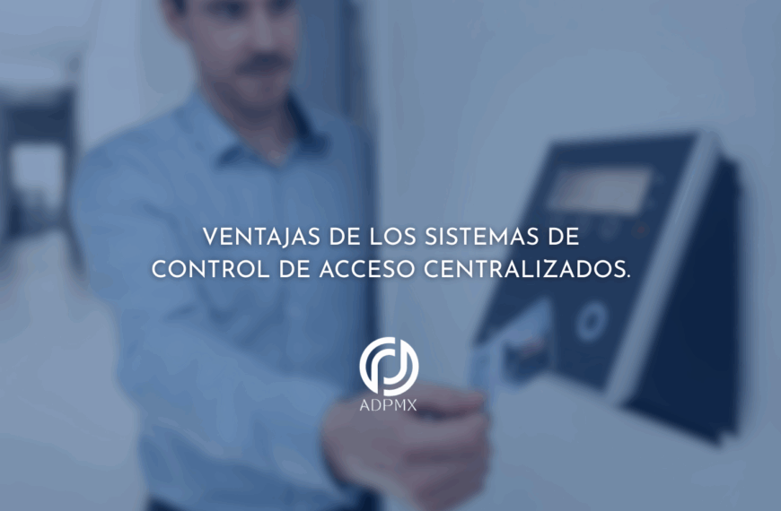 Ventajas de los Sistemas de Control de Acceso Centralizados.