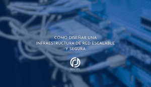 Cómo Diseñar una Infraestructura de Red Escalable y Segura