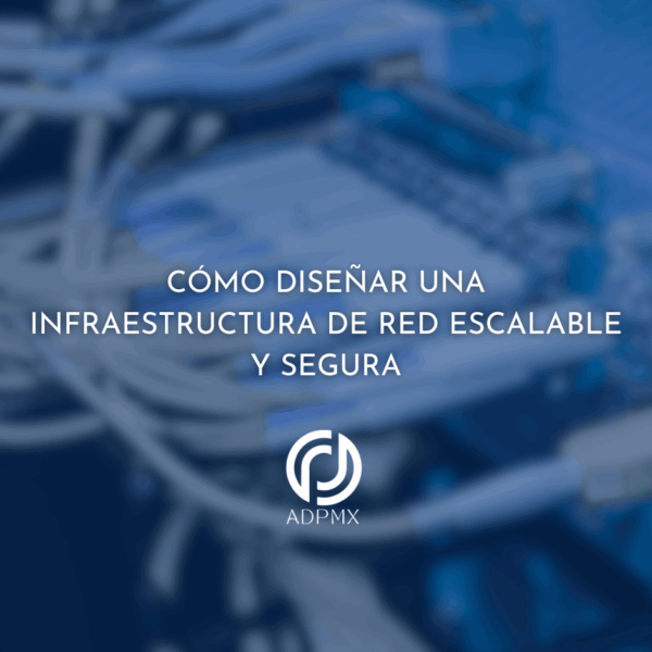 Cómo Diseñar una Infraestructura de Red Escalable y Segura