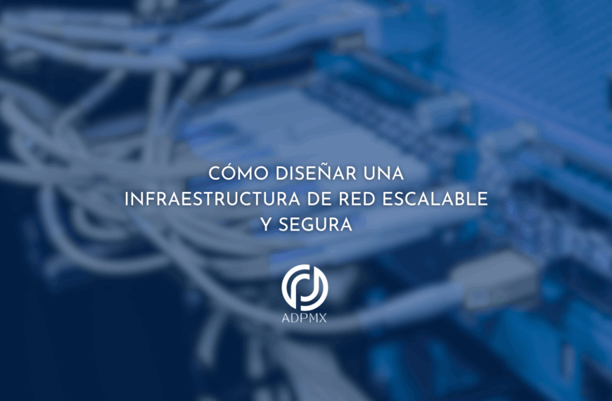 Cómo Diseñar una Infraestructura de Red Escalable y Segura