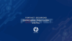 Fortinet: Seguridad Empresarial para la Era Digital.