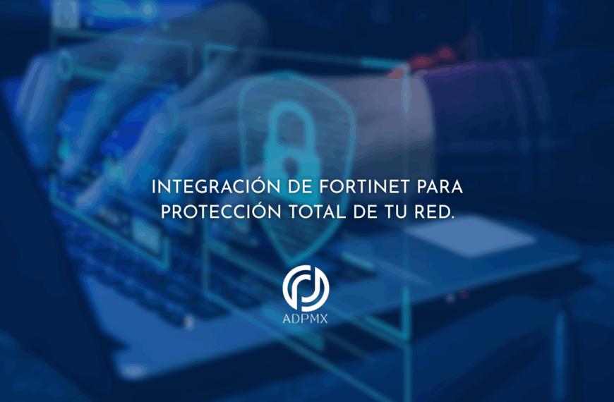 Integración de Fortinet para Protección Total de tu Red.