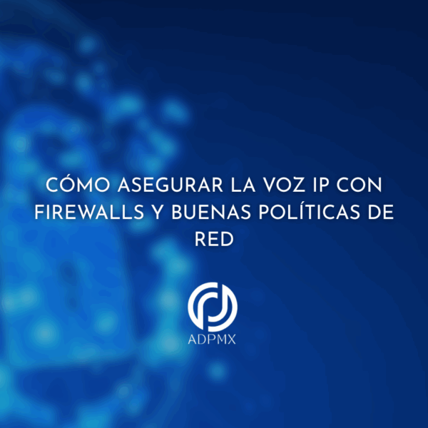 Cómo asegurar la Voz IP con firewalls y buenas políticas de red