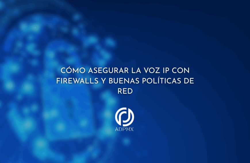 Cómo asegurar la Voz IP con firewalls y buenas políticas de red