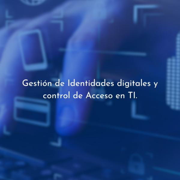 Gestión de identidades digitales y control de acceso en TI.