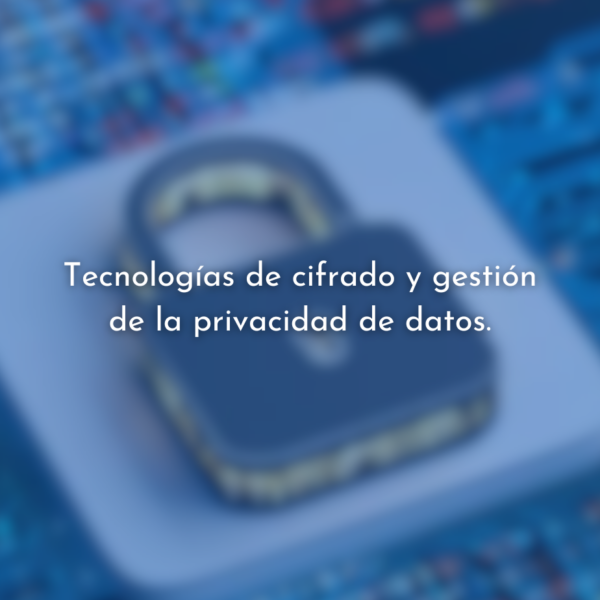 Tecnologías de cifrado y gestión de la privacidad de datos.