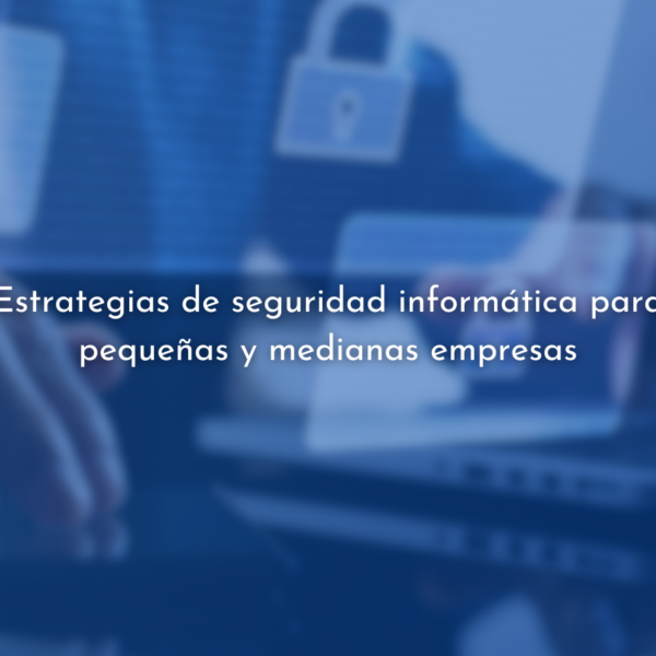 Estrategias de Seguridad Informática para Pymes.