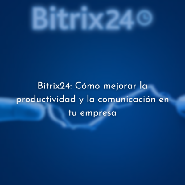 Bitrix24: Mejora la productividad y comunicación en tu empresa