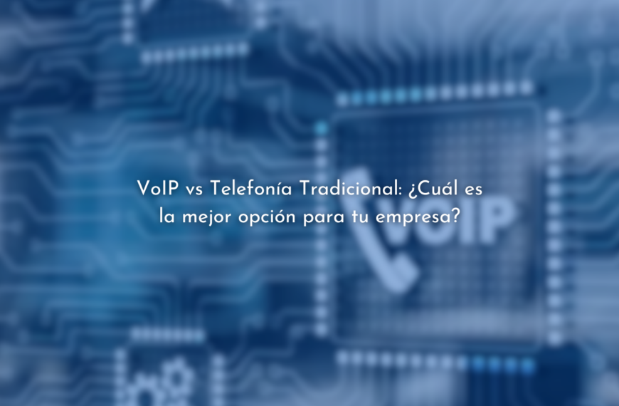 VoIP vs Telefonía Tradicional: ¿La mejor opción para tu empresa?