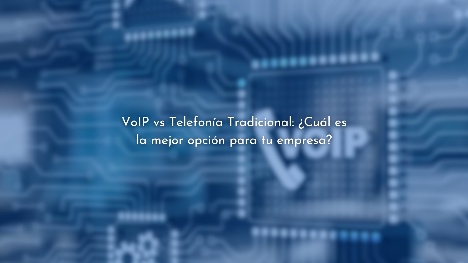 VoIP vs Telefonía Tradicional: ¿La mejor opción para tu empresa?