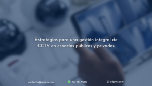 Gestión integral de CCTV en espacios públicos y privados.