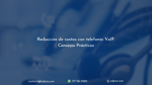 Reducción de costos de comunicación VoIP: Consejos prácticos