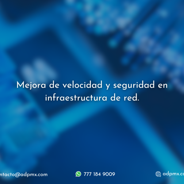 Mejora de velocidad y seguridad en infraestructura de red.