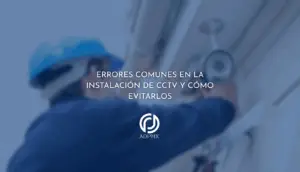 Errores comunes en la instalación de CCTV y cómo evitarlos