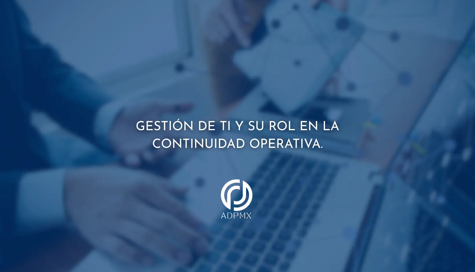 Gestión de TI y su rol en la continuidad operativa.