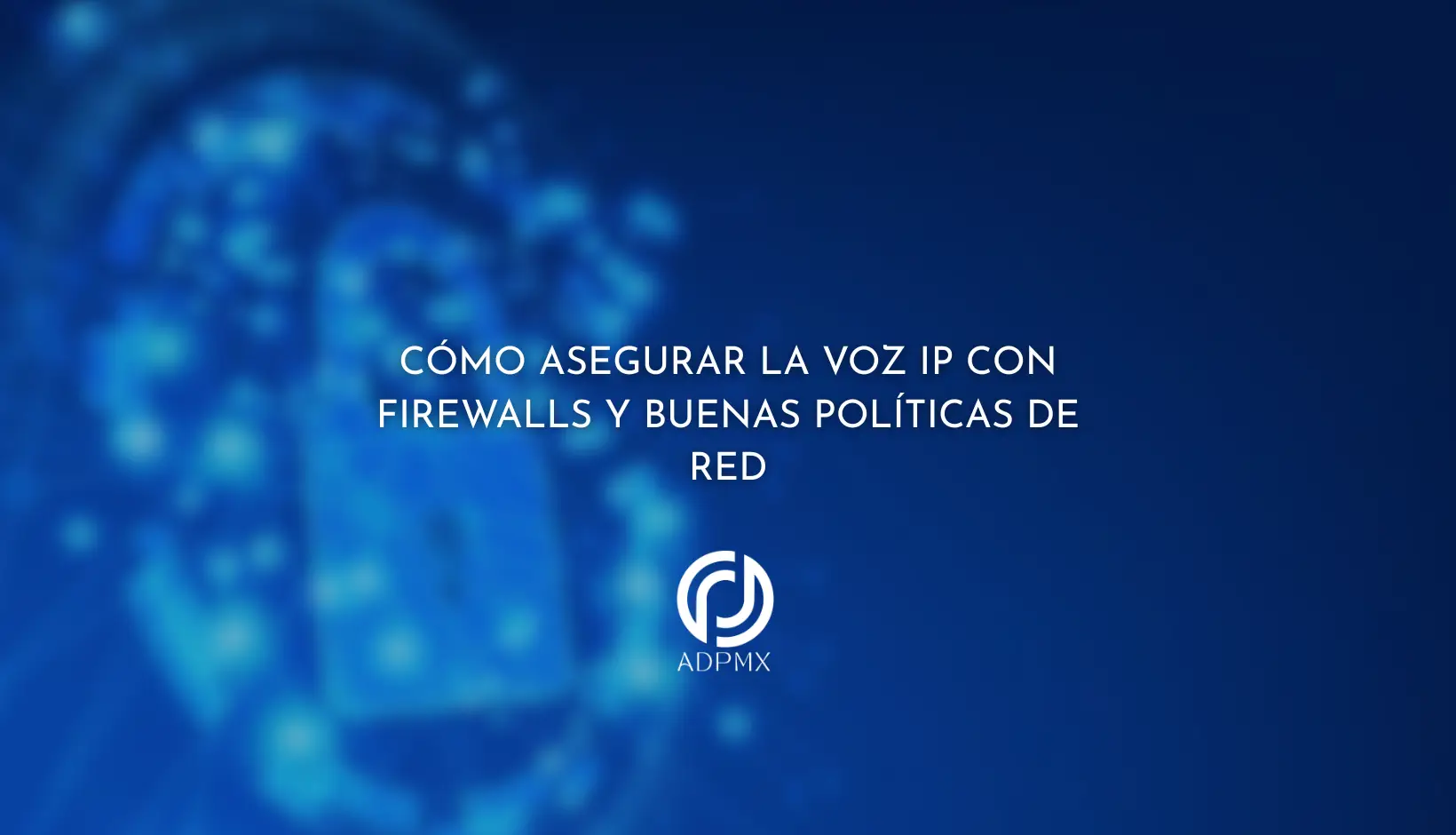 Cómo asegurar la Voz IP con firewalls y buenas políticas de red