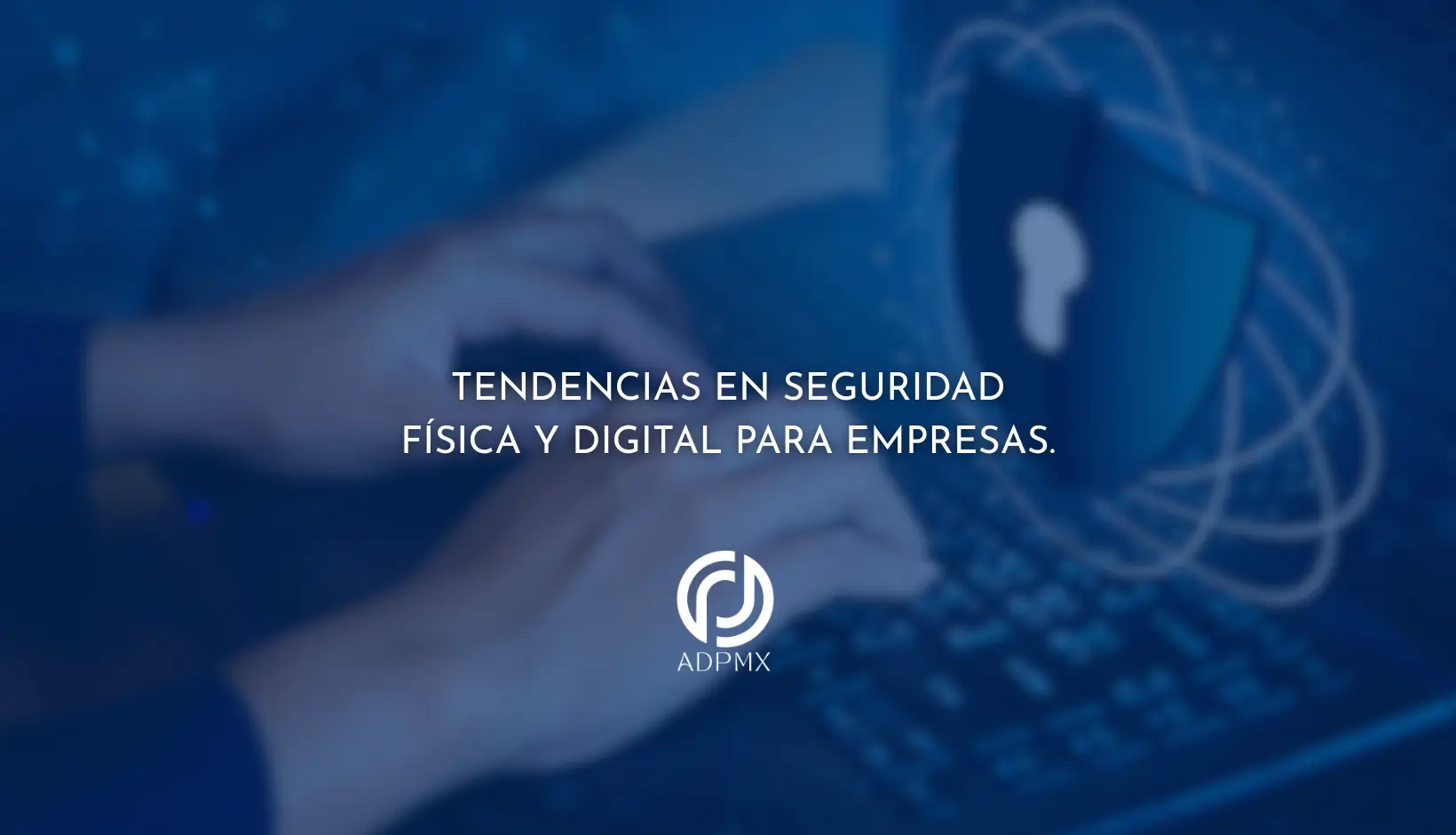 Tendencias en seguridad física y digital para empresas.